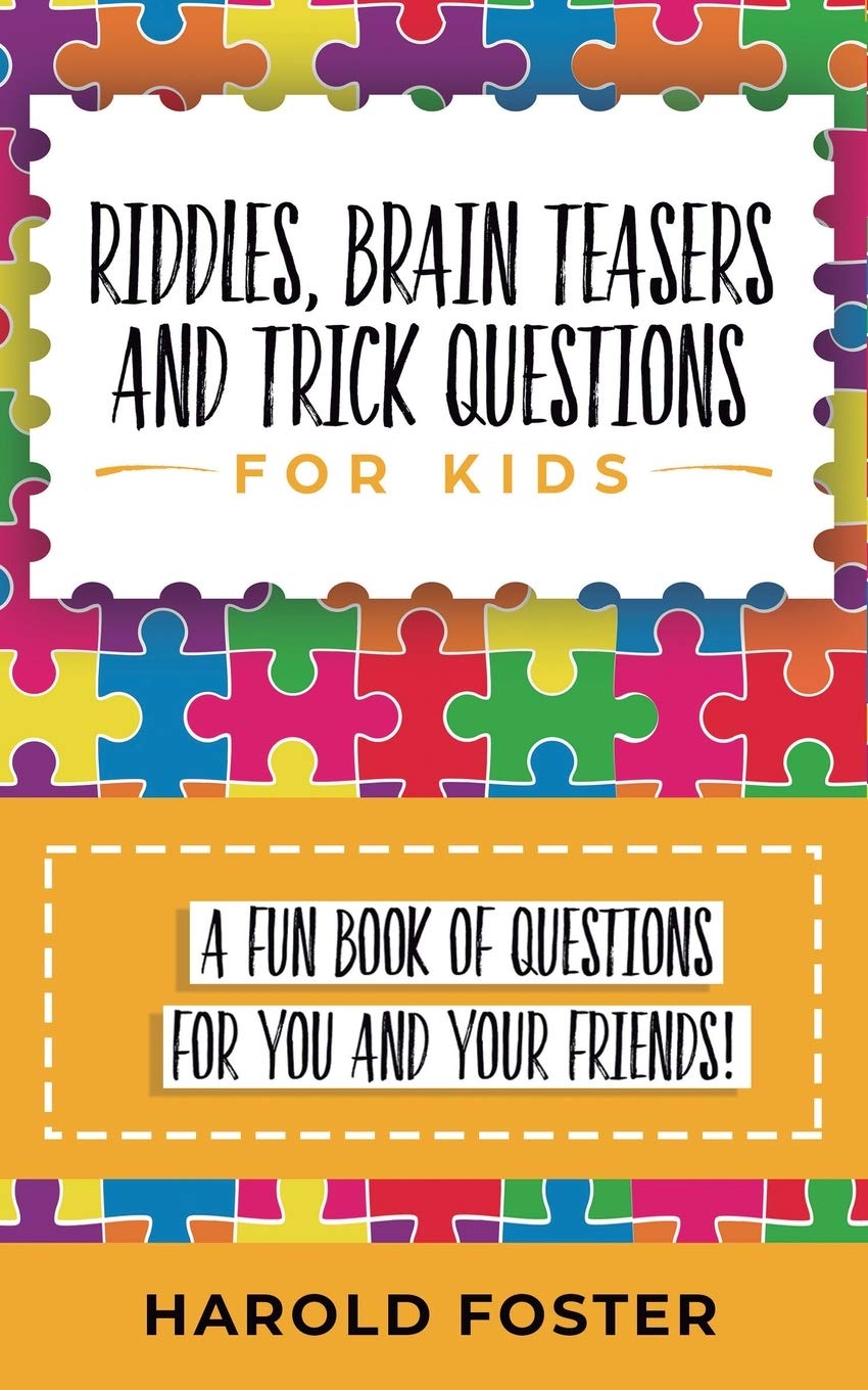 Riddles, Brain Teasers, and Trick Questions for Kids: A Fun Book of Questions for You and Your Friends!