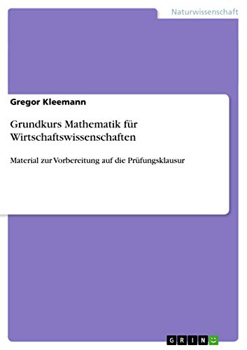 Grundkurs Mathematik für Wirtschaftswissenschaften: Material zur Vorbereitung auf die Prüfungsklausur