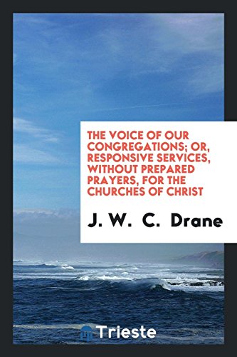 The Voice of Our Congregations; Or, Responsive Services, Without Prepared Prayers, for the Churches of Christ