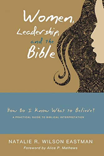 Women, Leadership, and the Bible: How Do I Know What to Believe? A Practical Guide to Biblical Interpretation