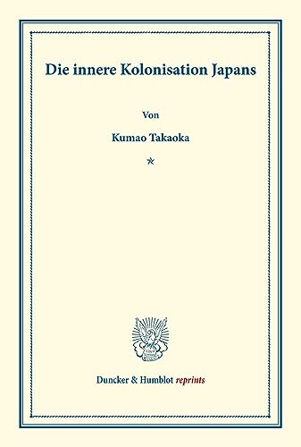 Die innere Kolonisation Japans.: (Staats- und sozialwissenschaftliche Forschungen XXIII.3). (Duncker & Humblot reprints)