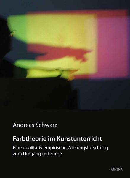 Farbtheorie im Kunstunterricht: Eine qualitativ empirische Wirkungsforschung zum Umgang mit Farbe