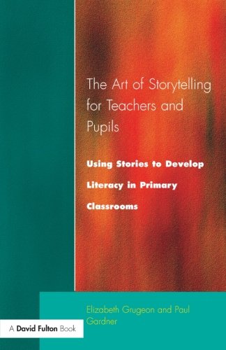The Art of Storytelling for Teachers and Pupils: Using Stories to Develop Literacy in Primary Classrooms