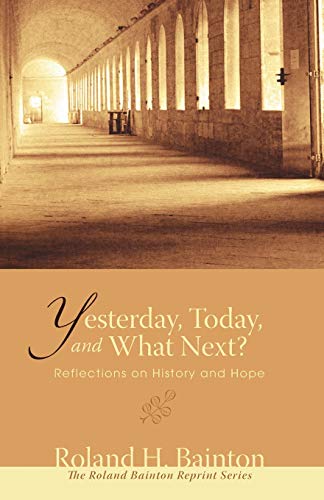 Yesterday, Today, and What Next?: Reflections on History and Hope (Roland Bainton Reprints)