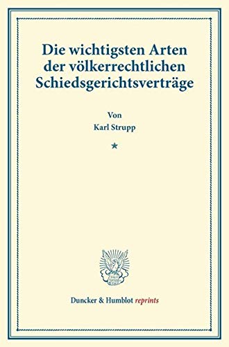 Die wichtigsten Arten der völkerrechtlichen Schiedsgerichtsverträge.: (Veröffentlichungen des Seminars für Internationales Recht an der Universität Kiel, Heft 3). (Duncker & Humblot reprints, Band 3)