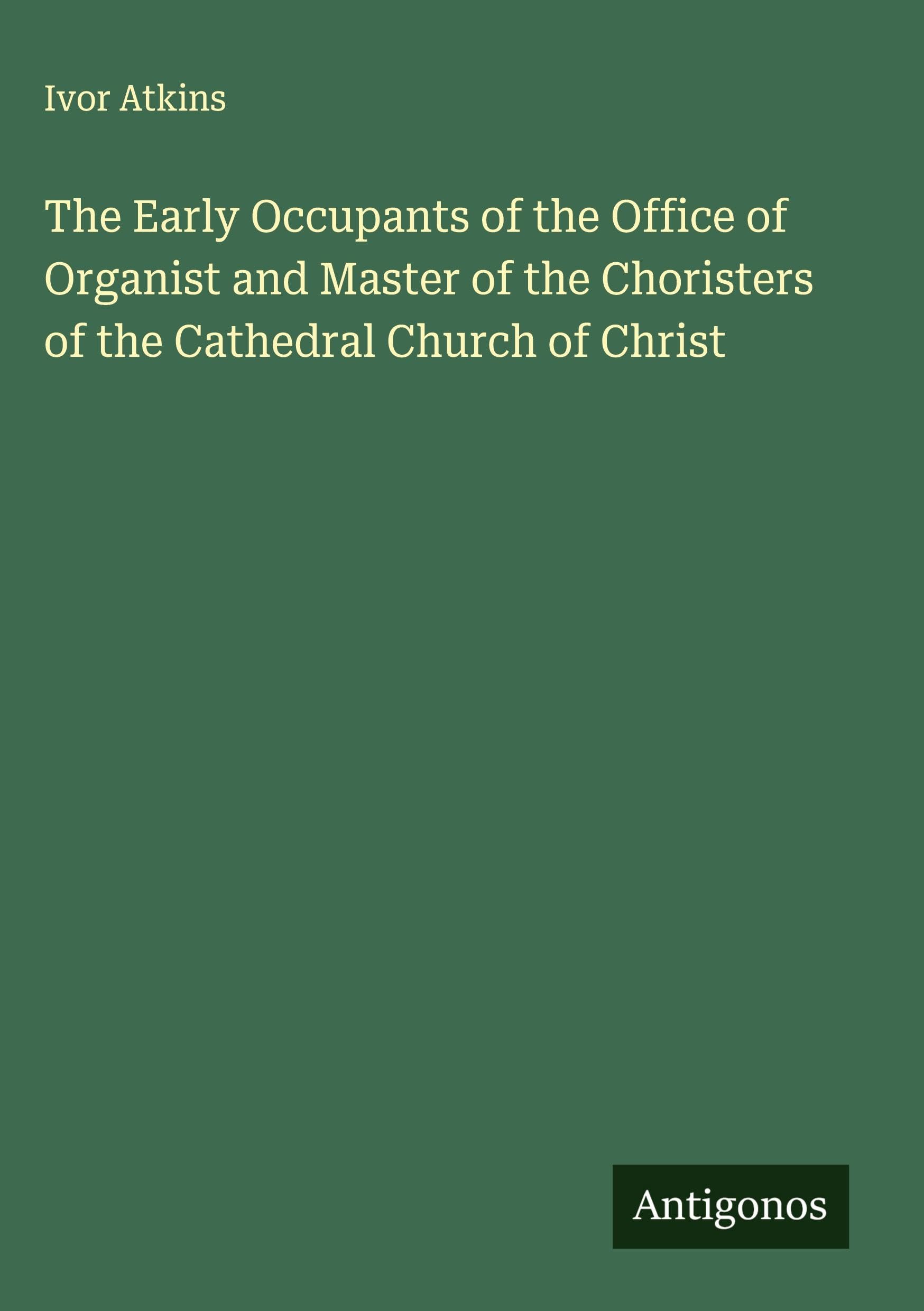 The Early Occupants of the Office of Organist and Master of the Choristers of the Cathedral Church of Christ