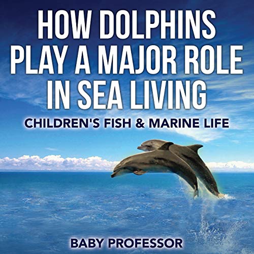 How Dolphins Play a Major Role in Sea Living Children's Fish & Marine Life