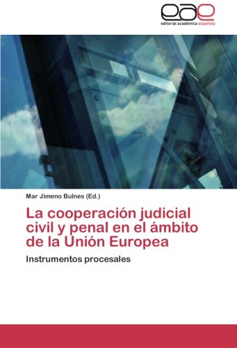 La cooperación judicial civil y penal en el ámbito de la Unión Europea: Instrumentos procesales