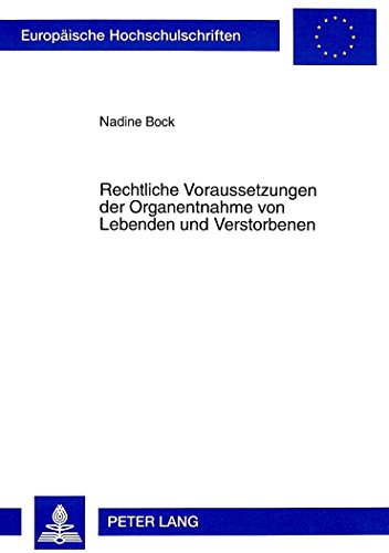 Rechtliche Voraussetzungen der Organentnahme von Lebenden und Verstorbenen: Eine juristische Untersuchung, basierend auf den medizinischen Grundlagen ... (Europäische Hochschulschriften - Reihe II)