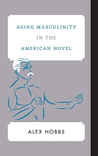 Aging Masculinity in the American Novel (Contemporary American Literature)