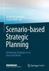 Scenario-based Strategic Planning: Developing Strategies in an Uncertain World (Roland Berger School of Strategy and Economics)
