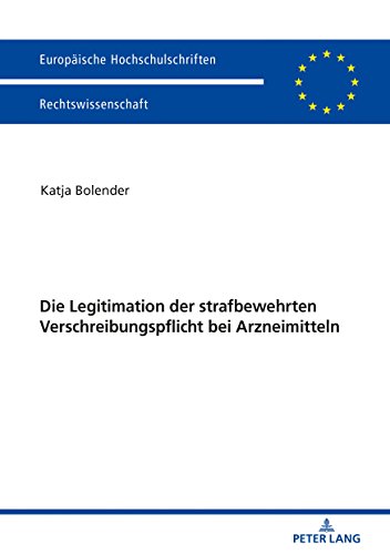 Die Legitimation der strafbewehrten Verschreibungspflicht bei Arzneimitteln (Europäische Hochschulschriften / European University Studies / Publications Universitaires Européennes, Band 6017)