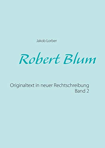 Robert Blum 2: Originaltext in neuer Rechtschreibung