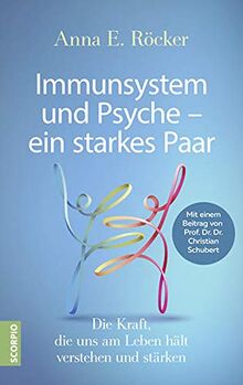 Immunsystem und Psyche – ein starkes Paar: Die Kraft, die uns am Leben hält, verstehen und stärken – Mit einem Beitrag von Prof. Dr. Dr. Christian Schubert