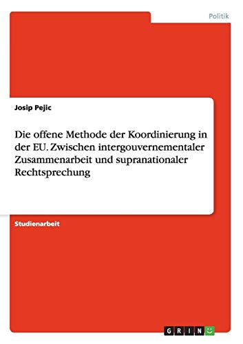 Die offene Methode der Koordinierung in der EU. Zwischen intergouvernementaler Zusammenarbeit und supranationaler Rechtsprechung