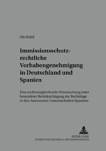 Immissionsschutzrechtliche Vorhabengenehmigung in Deutschland und Spanien: Eine rechtsvergleichende Untersuchung unter besonderer Berücksichtigung der ... der Deutsch-Spanischen Juristenvereinigung)