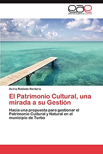 El Patrimonio Cultural, una mirada a su Gestión: Hacia una propuesta para gestionar el Patrimonio Cultural y Natural en el municipio de Turbo