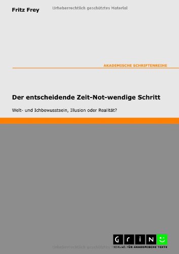 Der entscheidende Zeit-Not-wendige Schritt - Welt- und Ichbewusstsein, Illusion oder Realität?