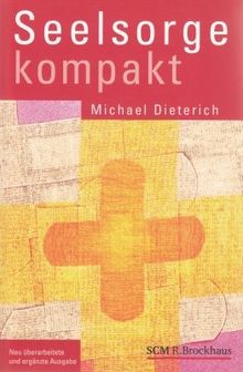 Seelsorge kompakt: Zehn Grundlagen für eine ganzheitliche orientierte Beratung und Therapie