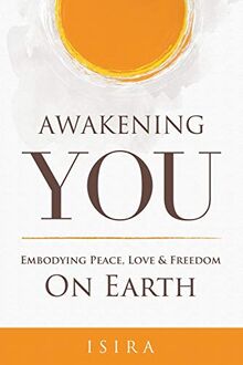 Awakening YOU: Embodying Peace, Love and Freedom on Earth