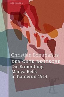 Der gute Deutsche: Die Ermordung Manga Bells in Kamerun 1914