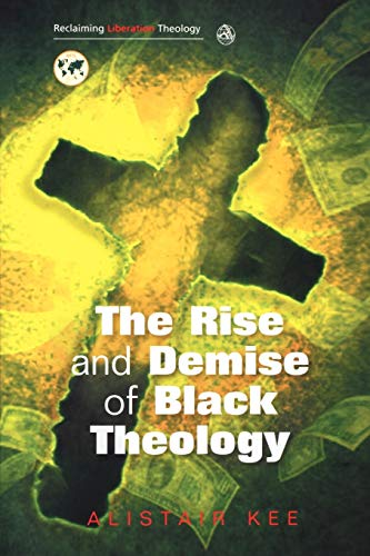 The Rise and Demise of Black Theology (Reclaiming Liberation Theology)