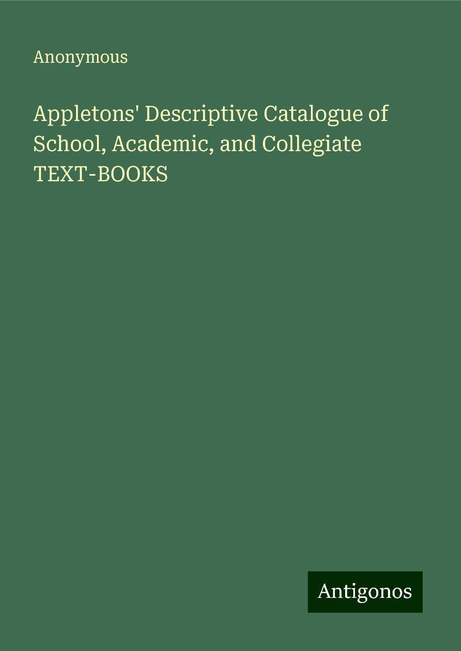 Appletons' Descriptive Catalogue of School, Academic, and Collegiate TEXT-BOOKS