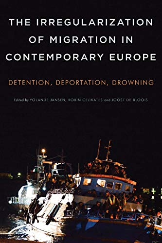 The Irregularization of Migration in Contemporary Europe: Detention, Deportation, Drowning