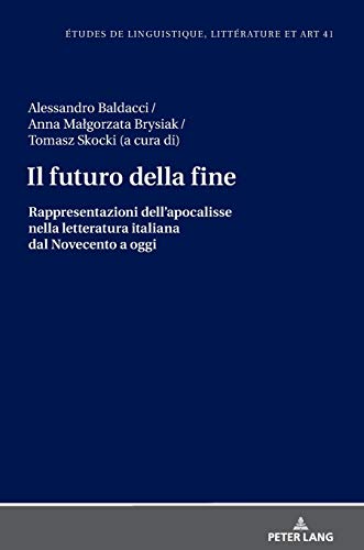 Il futuro della fine: Rappresentazioni dell’apocalisse nella letteratura italiana dal Novecento a oggi (Etudes de linguistique, littérature et arts / Studi di Lingua, Letteratura e Arte, Band 41)