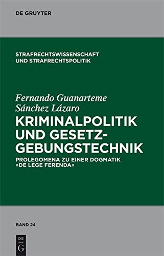 Kriminalpolitik und Gesetzgebungstechnik: Prolegomena zu einer Dogmatik de lege ferenda (Strafrechtswissenschaft und Strafrechtspolitik, Band 24)