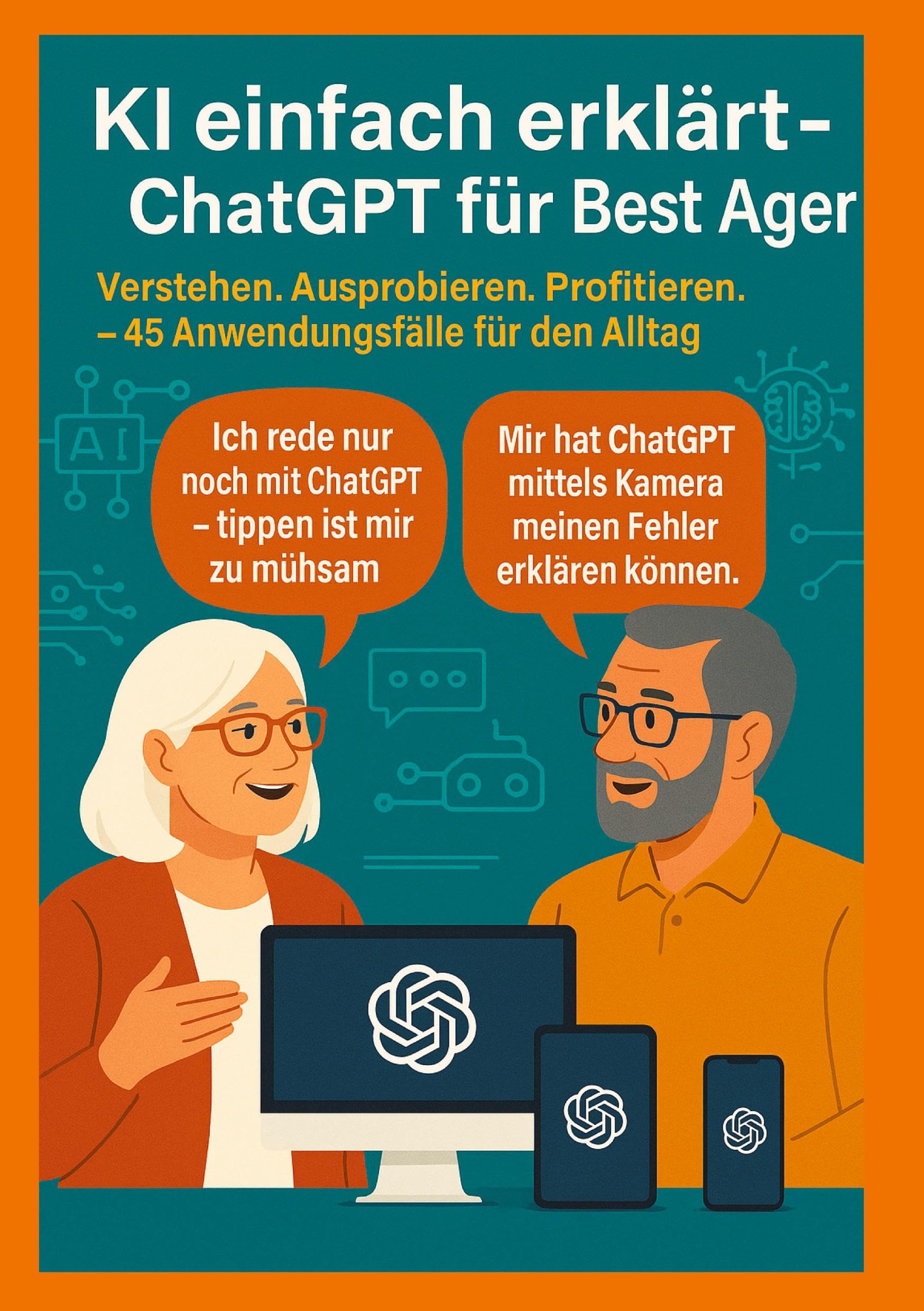 KI einfach erklärt – ChatGPT für Best Ager: Verstehen. Ausprobieren. Profitieren. – 45 Anwendungen für den Alltag