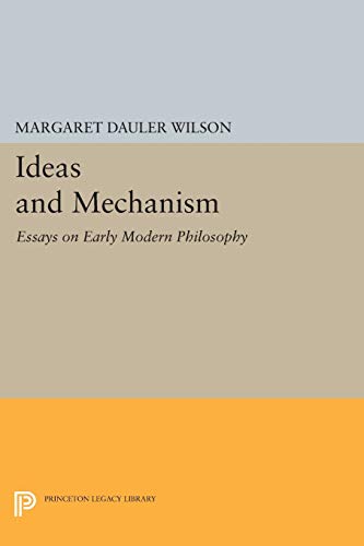 Ideas and Mechanism: Essays on Early Modern Philosophy (Princeton Legacy Library)