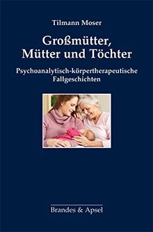 Großmütter, Mütter und Töchter: Psychoanalytisch-körpertherapeutische Fallgeschichten