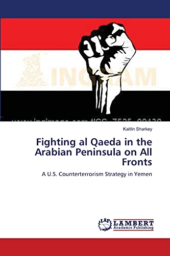 Fighting al Qaeda in the Arabian Peninsula on All Fronts: A U.S. Counterterrorism Strategy in Yemen