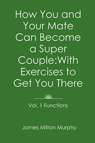 How You and Your Mate Can Become a Super Couple: With Exercises to Get You There Vol. 1. Functions