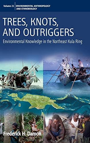 Trees, Knots, and Outriggers: Environmental Knowledge in the Northeast Kula Ring (Environmental Anthropology and Ethnobiology, Band 21)