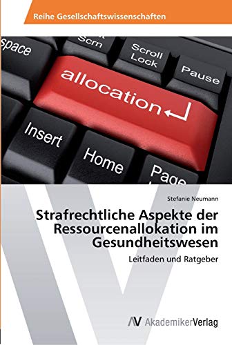 Strafrechtliche Aspekte der Ressourcenallokation im Gesundheitswesen: Leitfaden und Ratgeber