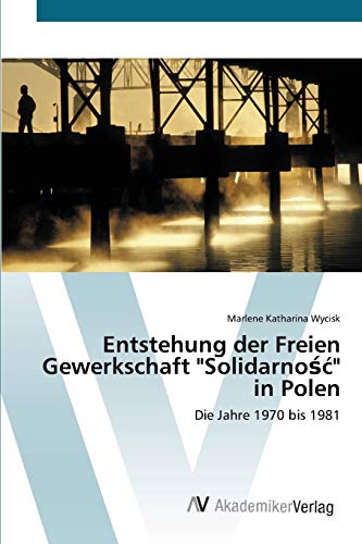 Entstehung der Freien Gewerkschaft Solidarność in Polen: Die Jahre 1970 bis 1981