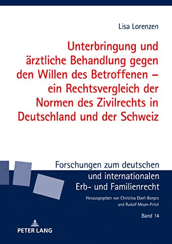 Unterbringung und ärztliche Behandlung gegen den Willen des Betroffenen – ein Rechtsvergleich der Normen des Zivilrechts in Deutschland und der ... Erb- und Familienrecht, Band 14)