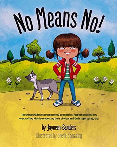 Jayneen Sanders No Means No!, Teaching Personal Boundaries, Consent; Empowering Children By Respecting Their Choices And Right To Say 'no!'