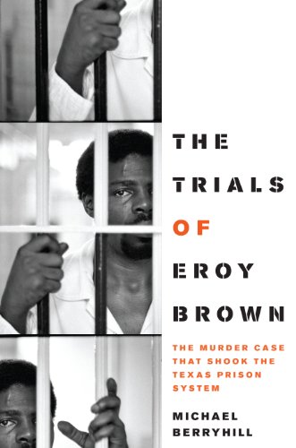 Michael Berryhill The Trials Of Eroy Brown, The Murder Case That Shook The Texas Prison System (Jack And Doris Smothers Series In Texas History, Life, And Culture,