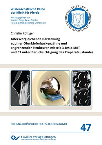 Altersvergleichende Darstellung equiner Oberkieferbackenzähne und angrenzender Strukturen mittels 3-Tesla-MRT und CT unter Berücksichtigung des ... Reihe der Klinik für Pferde)
