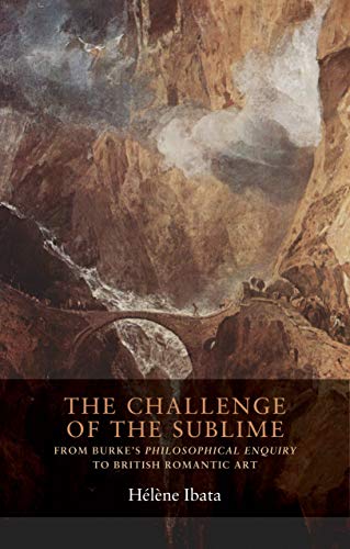 The challenge of the sublime: From Burke's Philosophical Enquiry to British Romantic Art (Seventeenth- and Eighteenth-century Studies, Band 1)