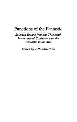 Functions of the Fantastic: Selected Essays from the Thirteenth International Conference on the Fantastic in the Arts (Contributions to the Study of Science Fiction & Fantasy, Band 65)