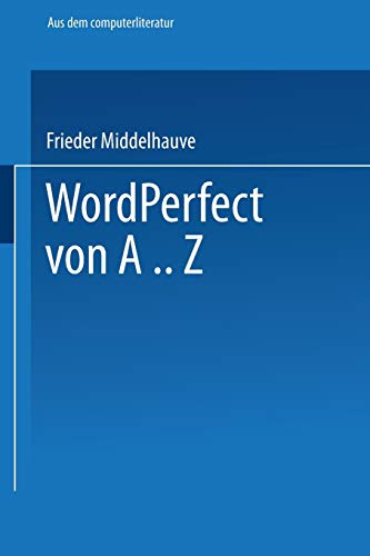 WordPerfect von A.Z: Das vollständige Nachschlagewerk für das Textverarbeitungssystem mit vielen Beispielen und Querverweisen für Version 5