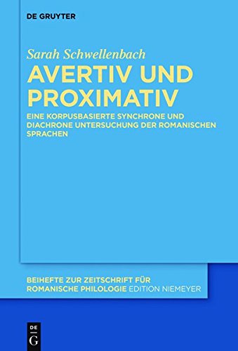 Avertiv und Proximativ: Eine korpusbasierte synchrone und diachrone Untersuchung der romanischen Sprachen (Beihefte zur Zeitschrift für romanische Philologie, Band 413)