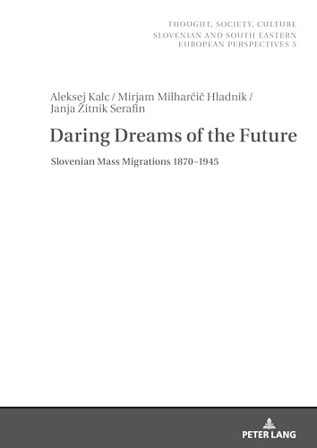 Daring Dreams of the Future: Slovenian Mass Migration 1870-1945: Slovenian Mass Migrations 1870-1945 (Thought, Society, Culture, Band 5)