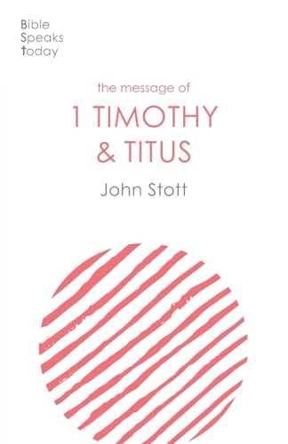 The Message of 1 Timothy and Titus: The Life Of The Local Church (The Bible Speaks Today New Testament)