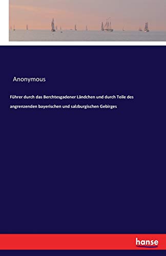 Führer durch das Berchtesgadener Ländchen und durch Teile des angrenzenden bayerischen und salzburgischen Gebirges