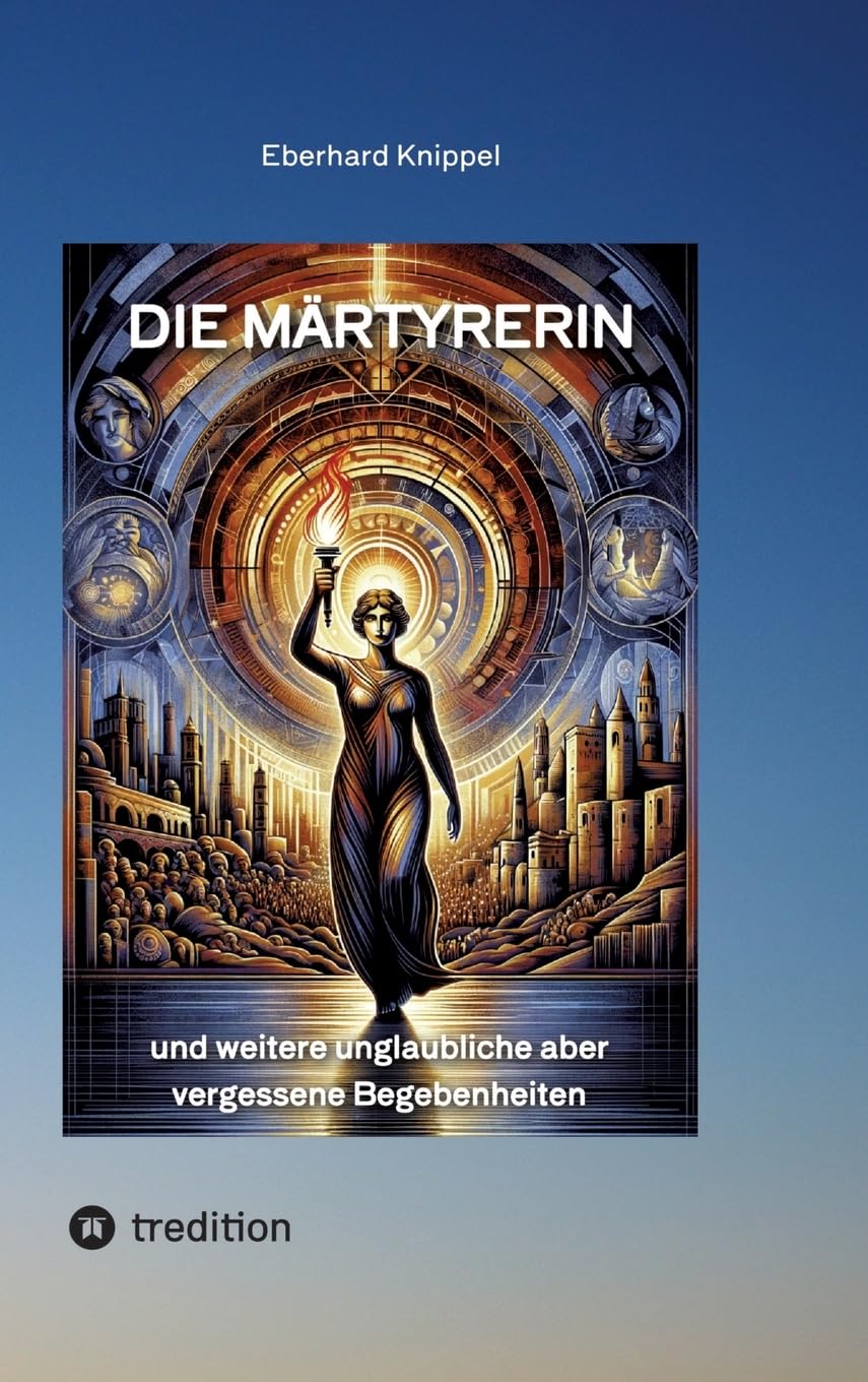 Die Märtyrerin: und weitere unglaubliche aber vergessene Begebenheiten